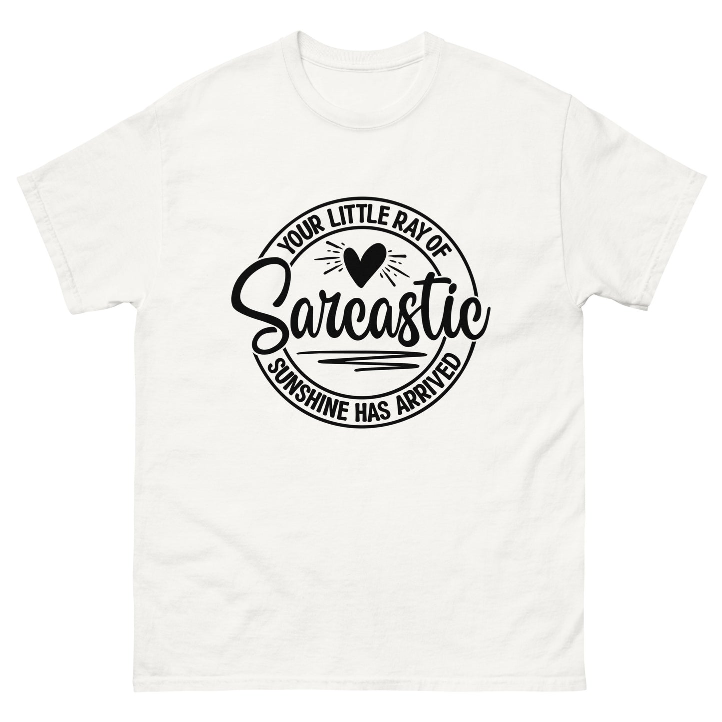 Your Little Ray of Sarcastic Sunshine Has Arrived classic tee